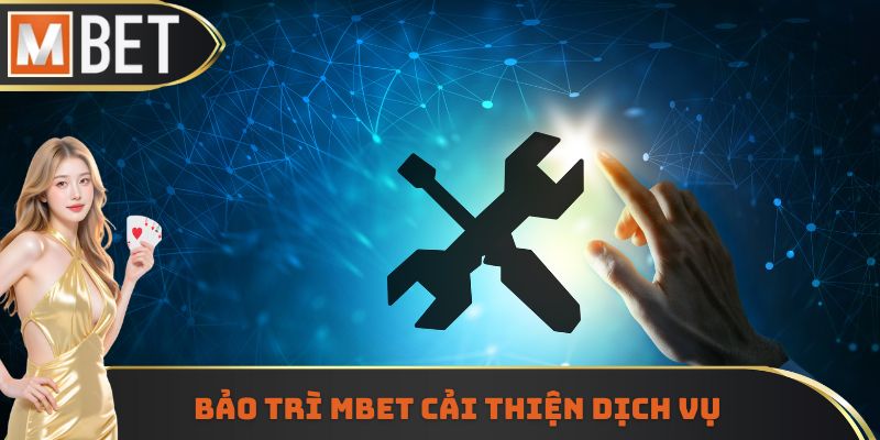 Bảo trì MBET cải thiện dịch vụ